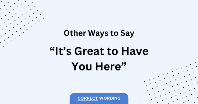 10 Alternatives to “It’s Great to Have You Here”