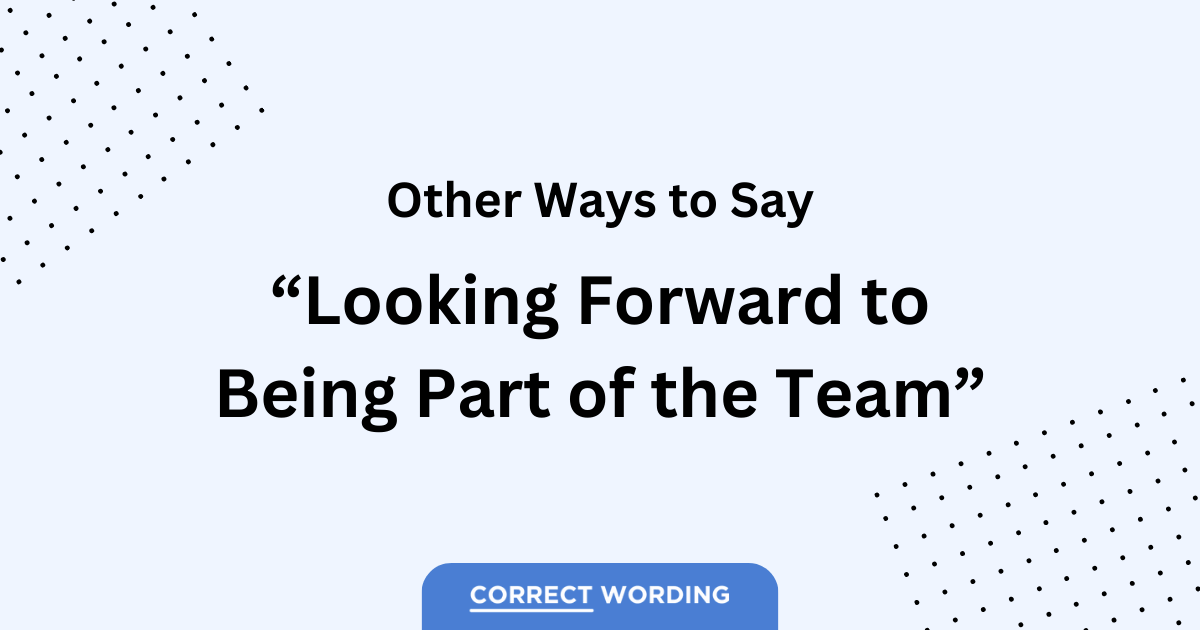 other ways to say looking forward to being part of the team