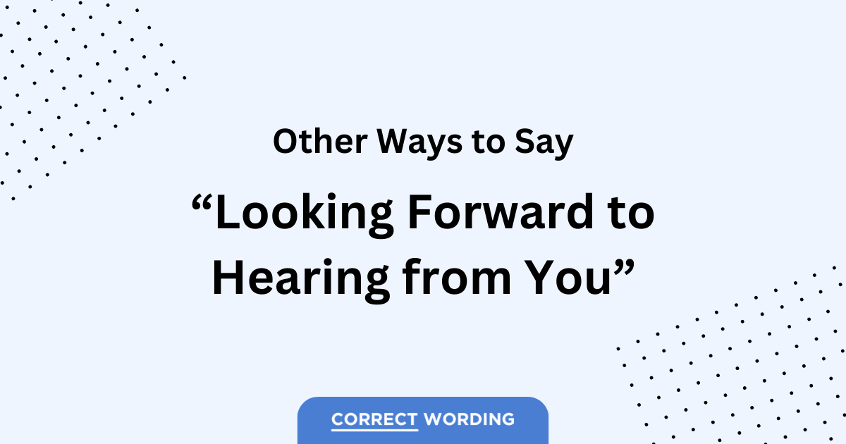 other ways to say looking forward to hearing from you