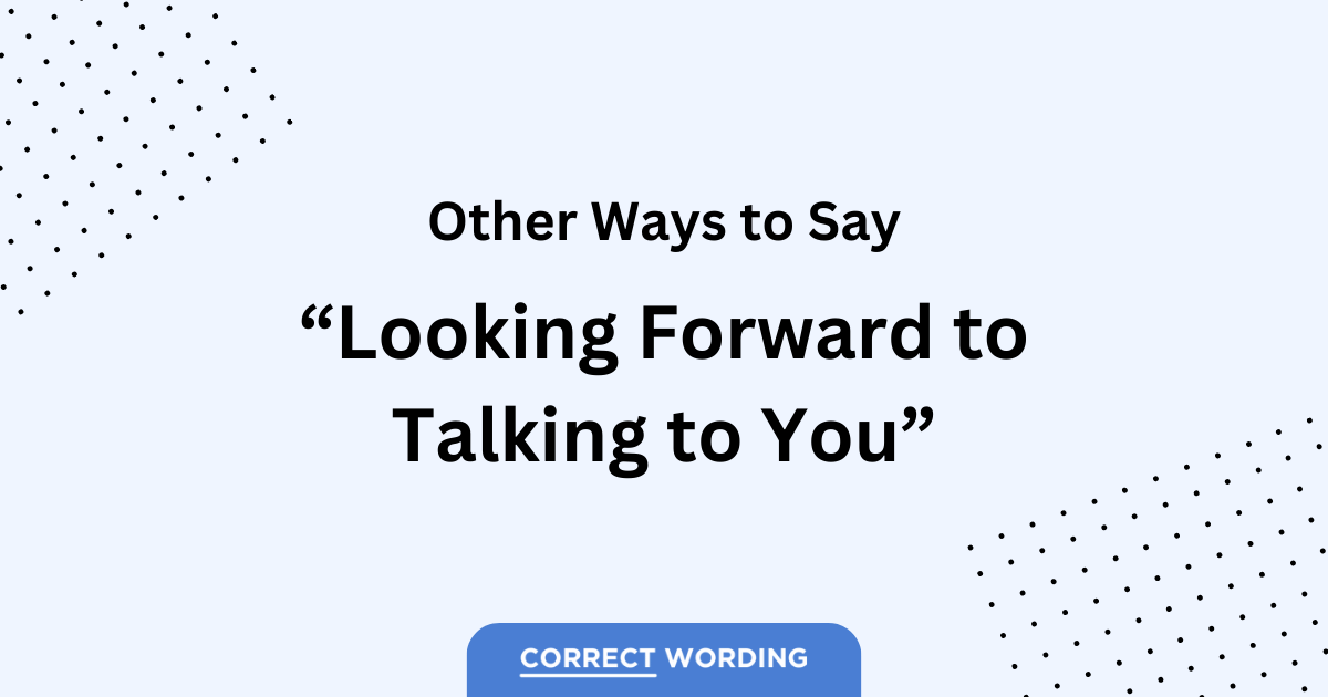 15 Alternatives to “Looking Forward to Talking to You”