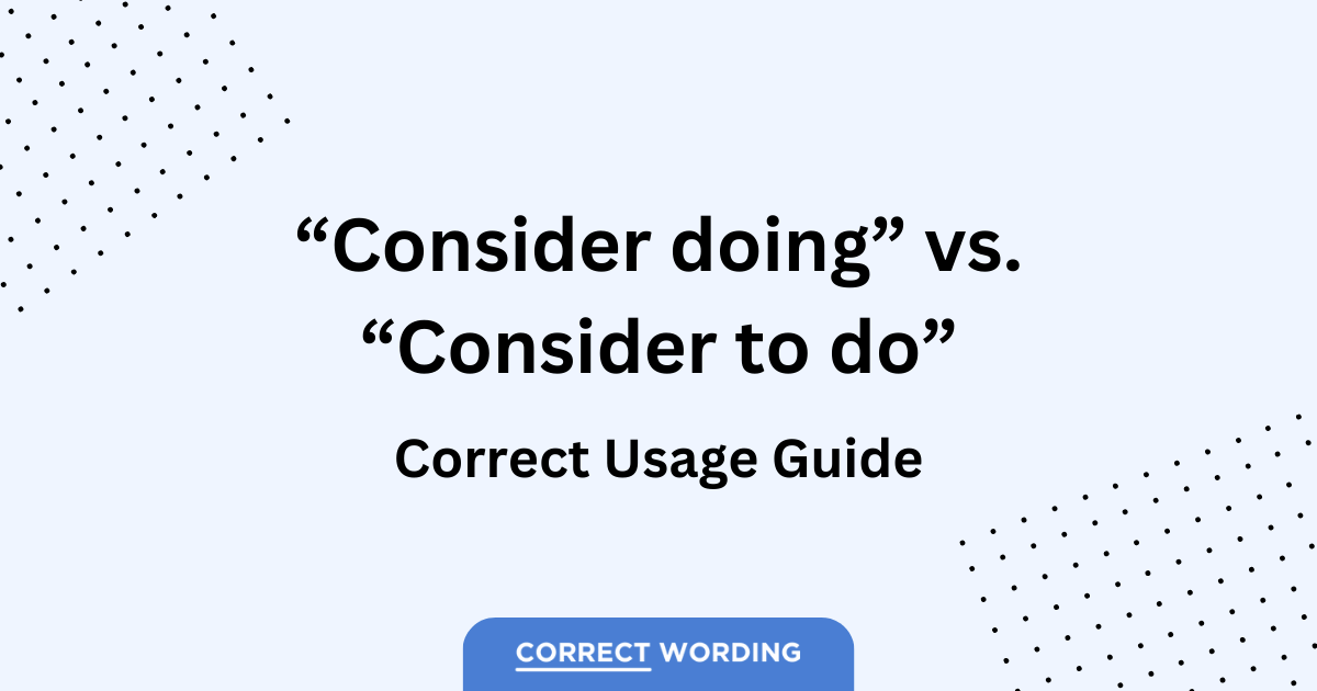 “Consider Doing” vs. “Consider To Do” - Selecting the Appropriate Form