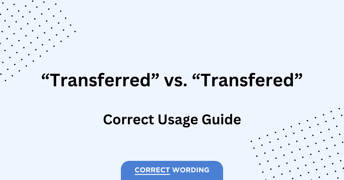 Transferred vs. Transfered – Navigating the Spelling of Movement