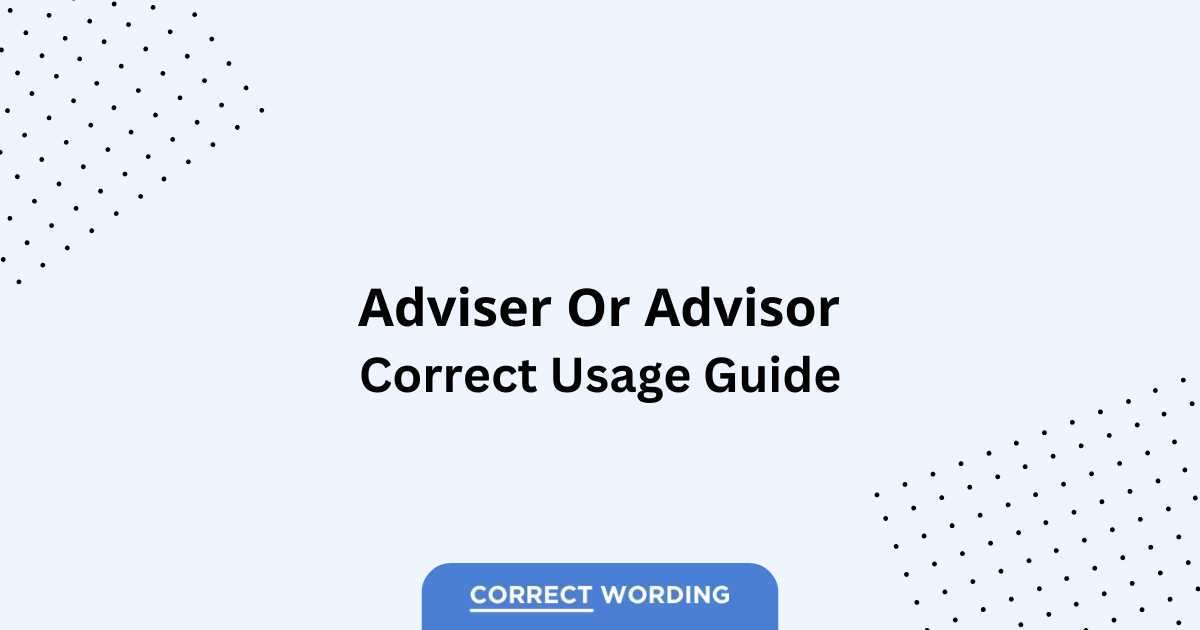 Adviser vs. Advisor - Which is Correct?