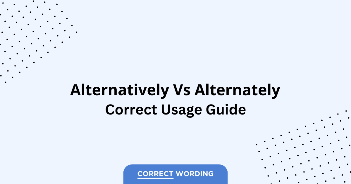 Alternatively vs. Alternately - Which is Correct?