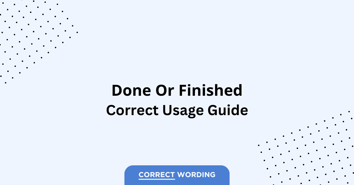 Done vs. Finished – Which is Correct?