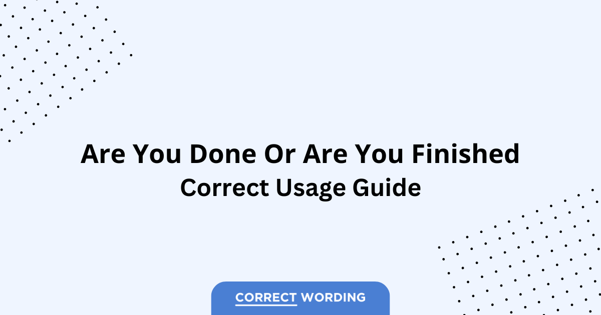 Done vs. Finished - Which is Correct?