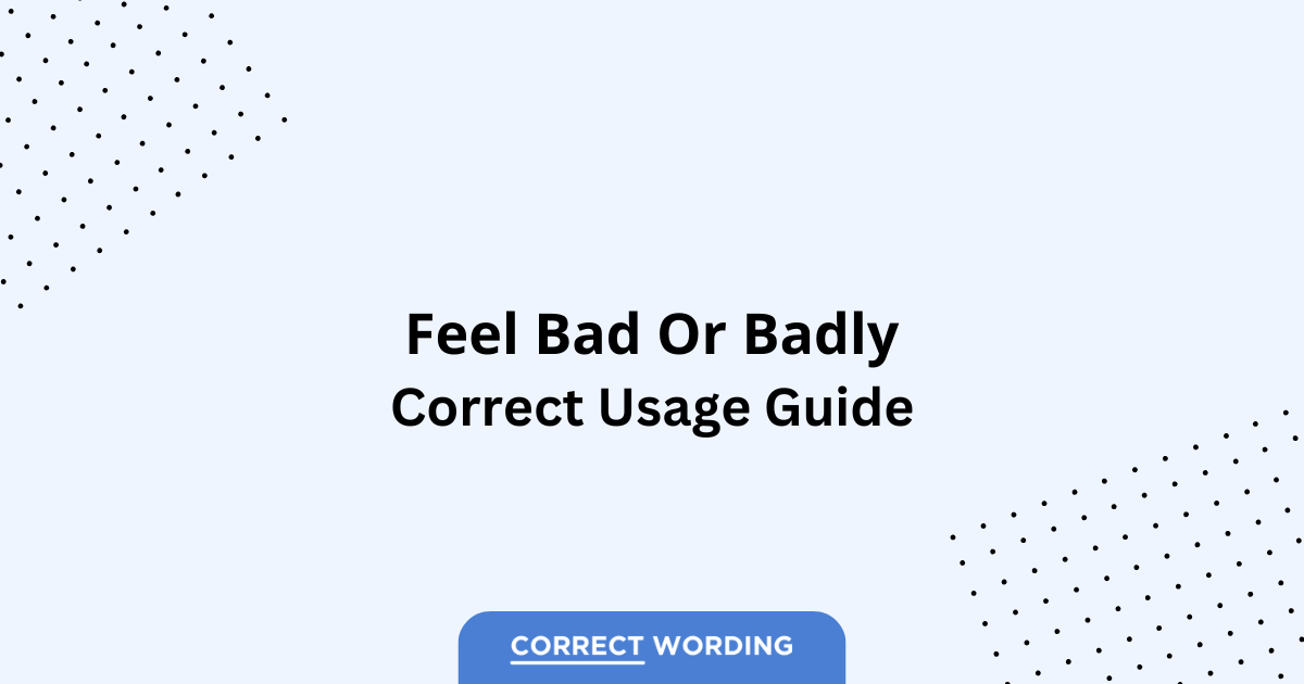 Feel Bad vs. Feel Badly - Which is Correct?