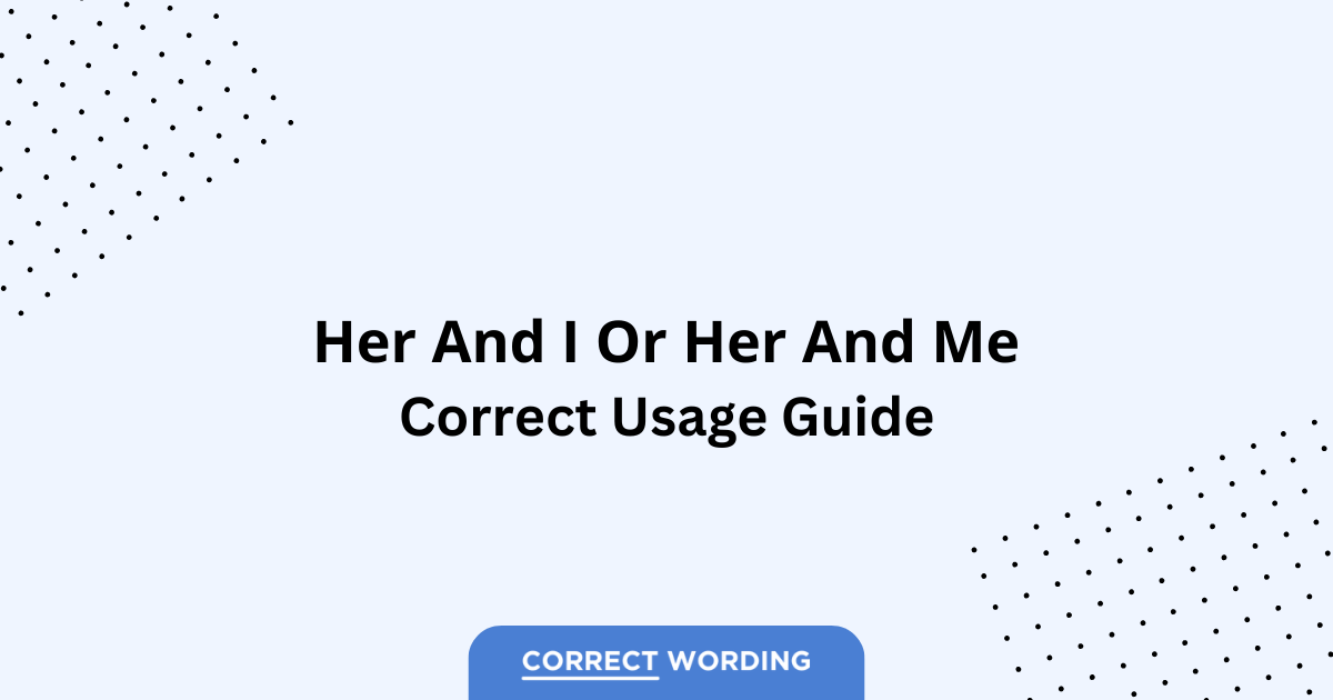 Her and I vs. Her and Me – Which is Correct?