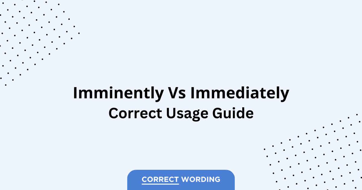 Imminently vs. Immediately – Which is Correct?