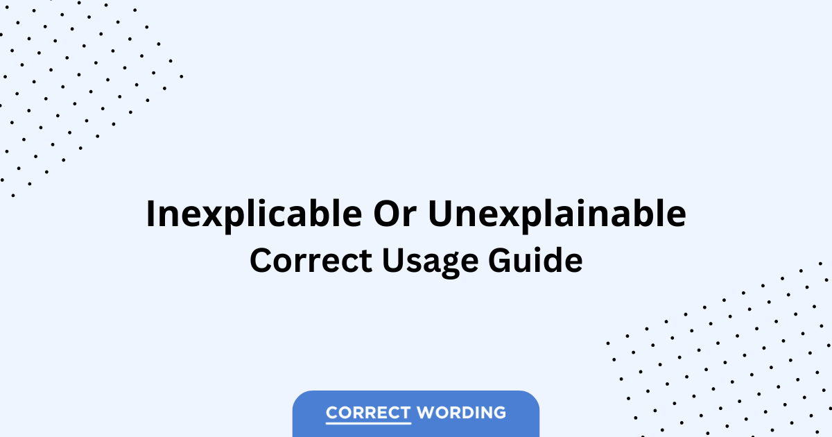 Inexplicable vs. Unexplainable - Which is Correct?