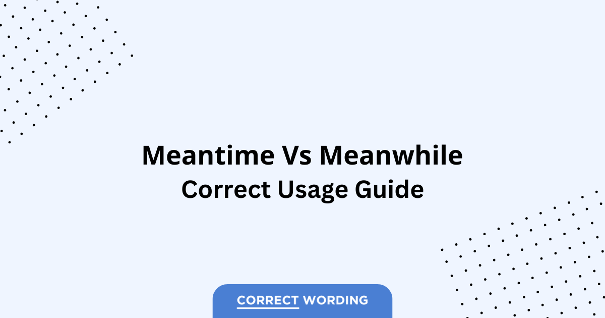 Meantime vs. Meanwhile – Which is Correct?
