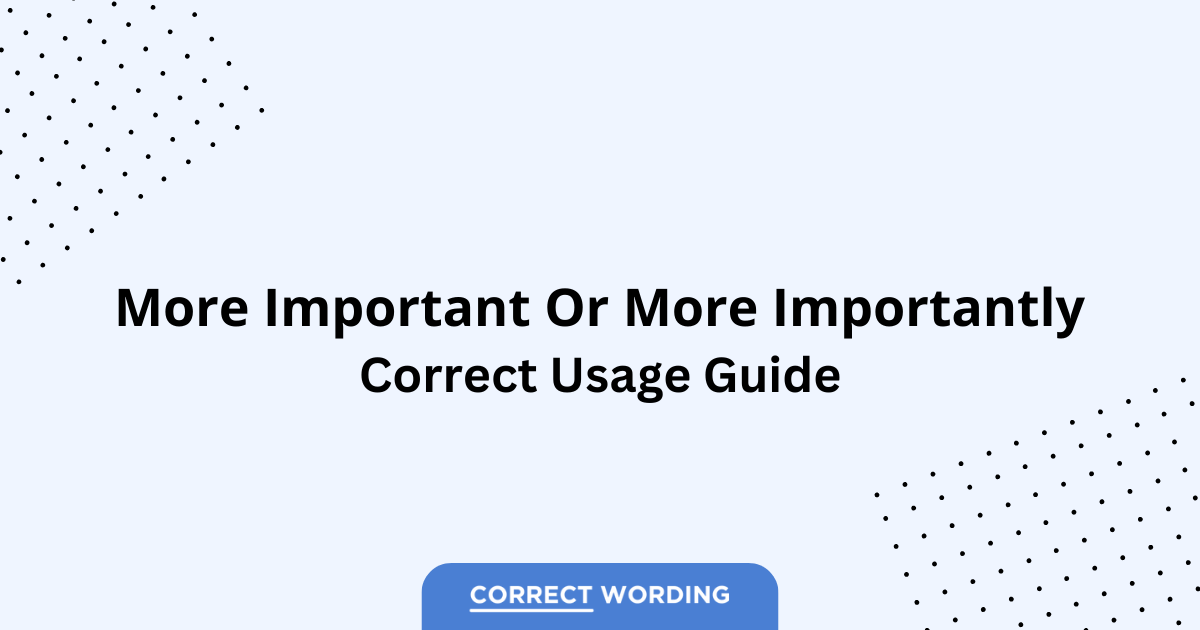 More Important vs. More Importantly - Which is Correct?