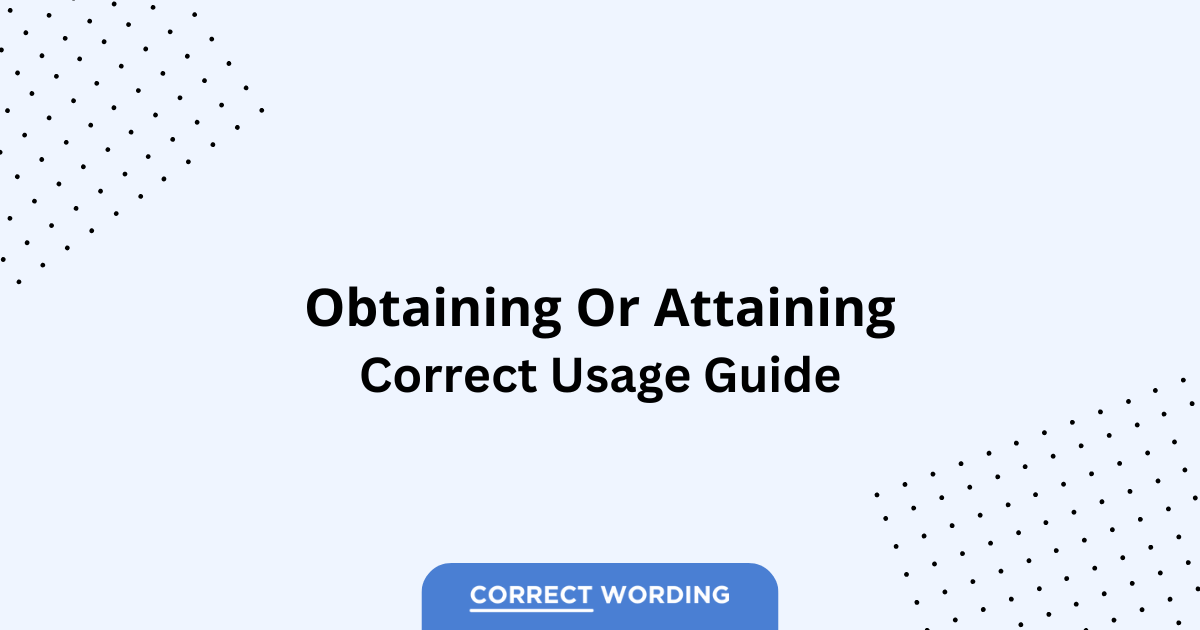 Obtaining vs. Attaining - Which is Correct?