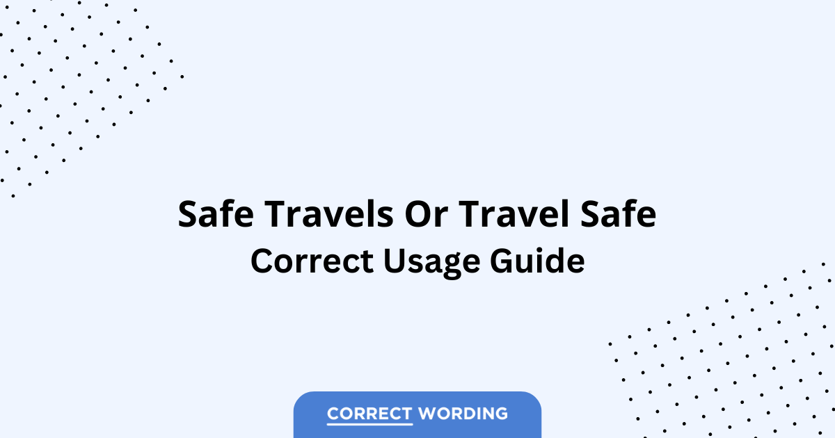 Safe Travels vs. Travel Safe – Which is Correct?