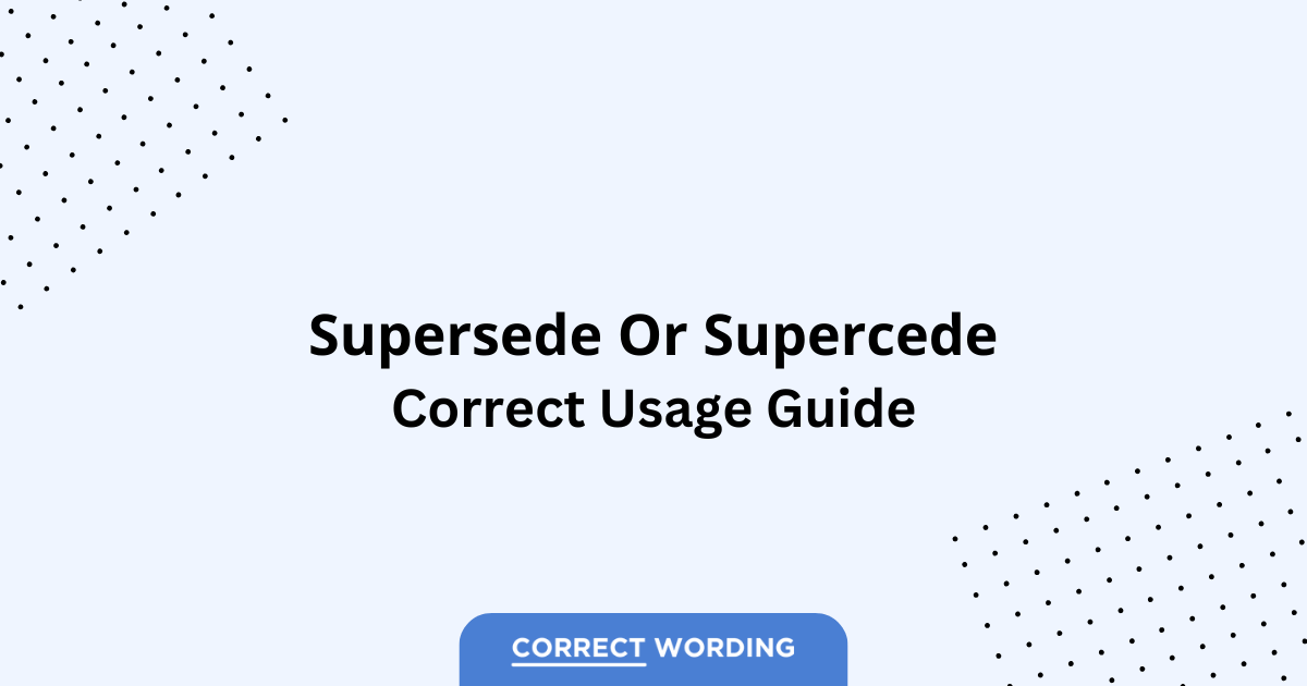 Supersede vs. Supercede - Which is Correct?