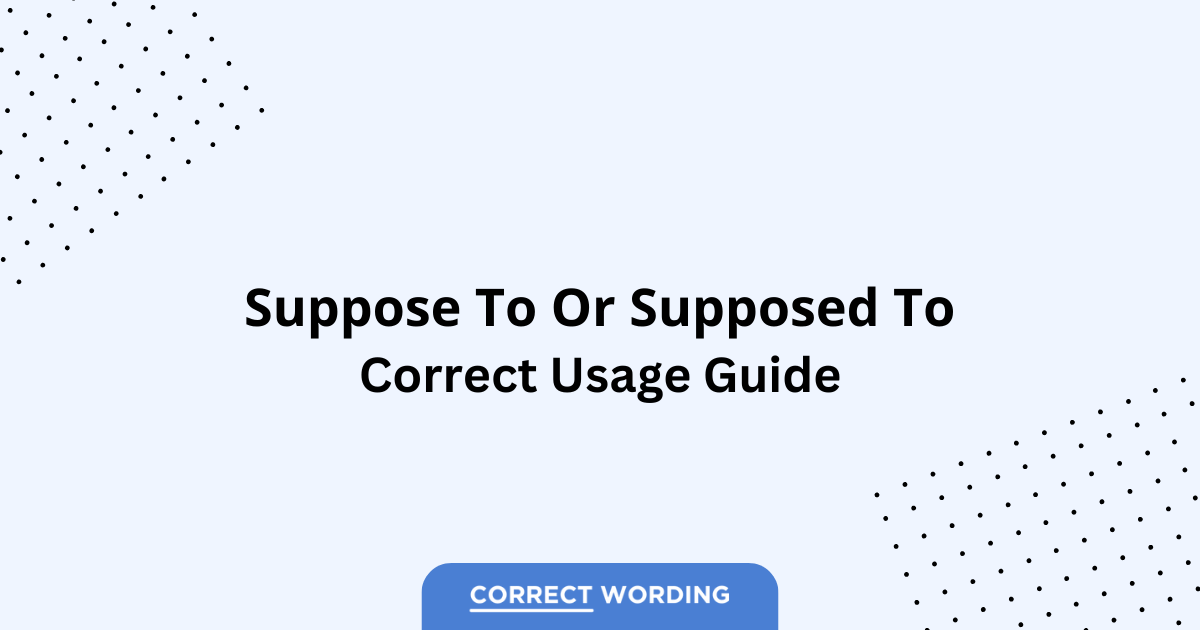Supposed To vs. Suppose To - Which is Correct?