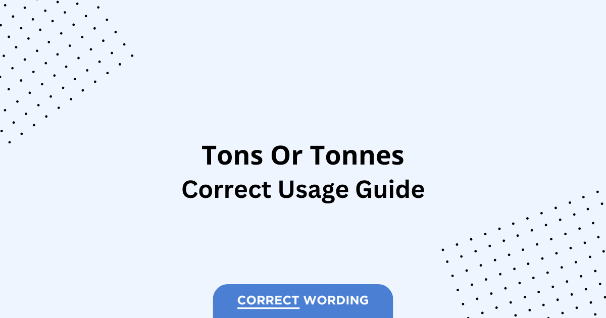 Tons vs. Tonnes – Which is Correct?