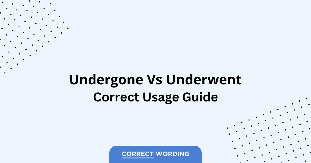 Undergone vs. Underwent – Which is Correct?