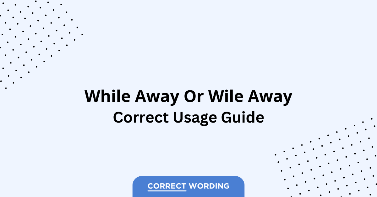 While Away vs. Wile Away – Which is Correct?