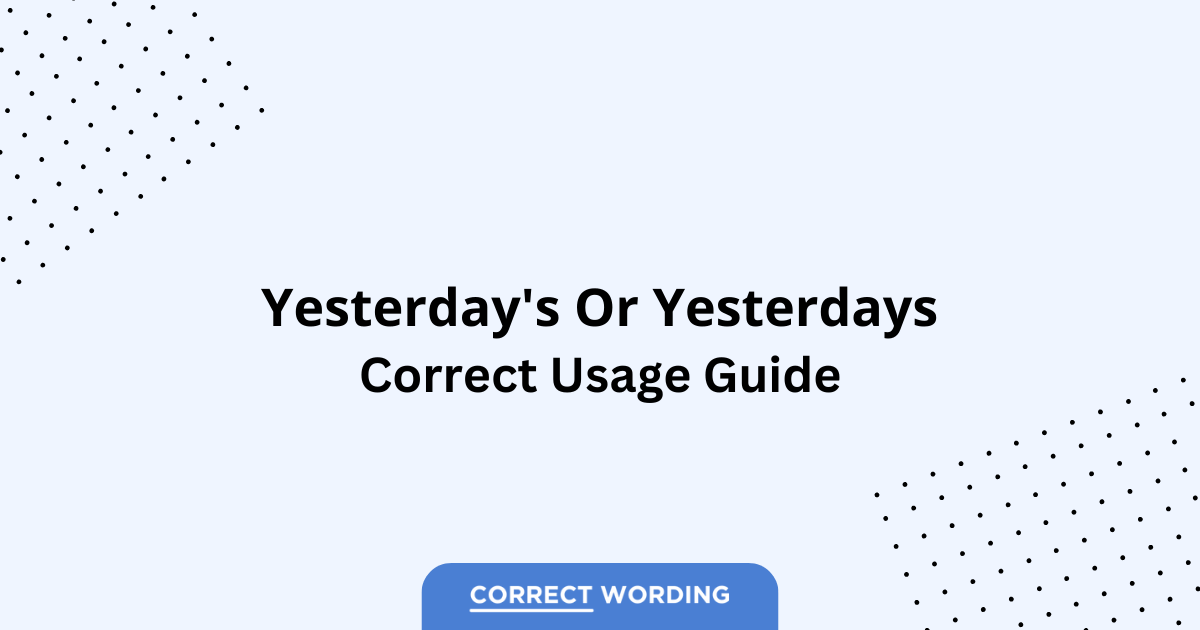 Yesterday’s vs. Yesterdays – Which is Correct?