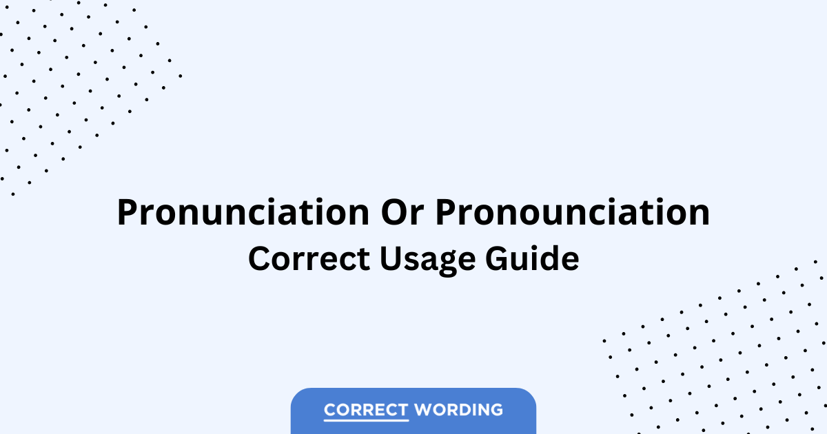 Pronunciation vs. Pronounciation – Which is Correct?