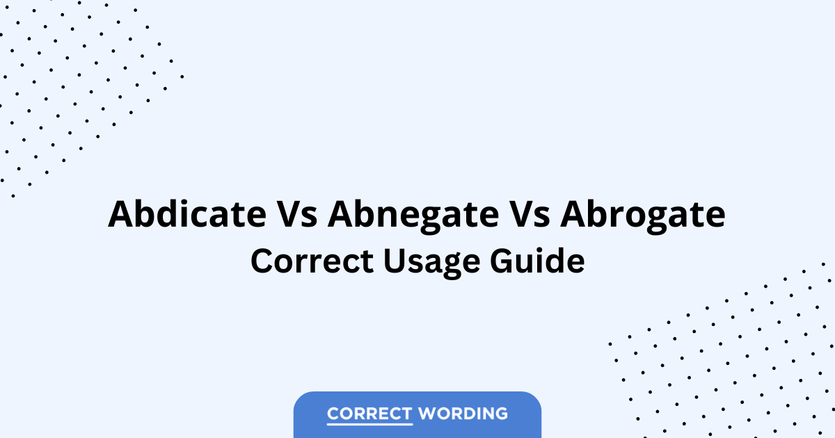 Abdicate vs. Abnegate vs Abrogate – Which is Correct?