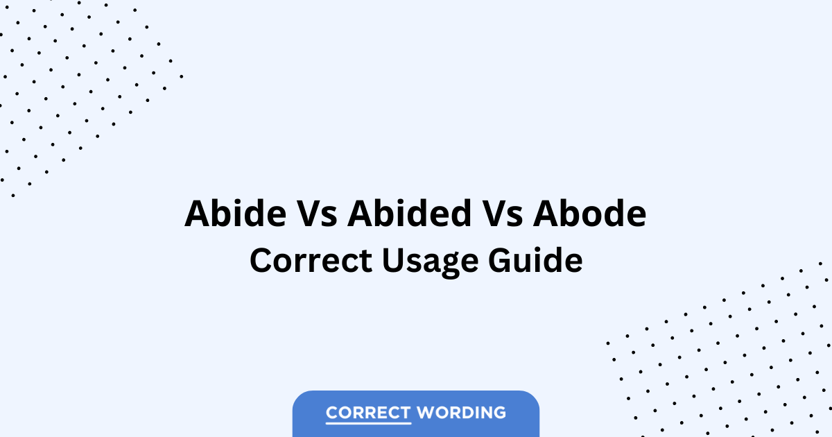 Abide vs. Abided vs. Abode – Which is Correct?