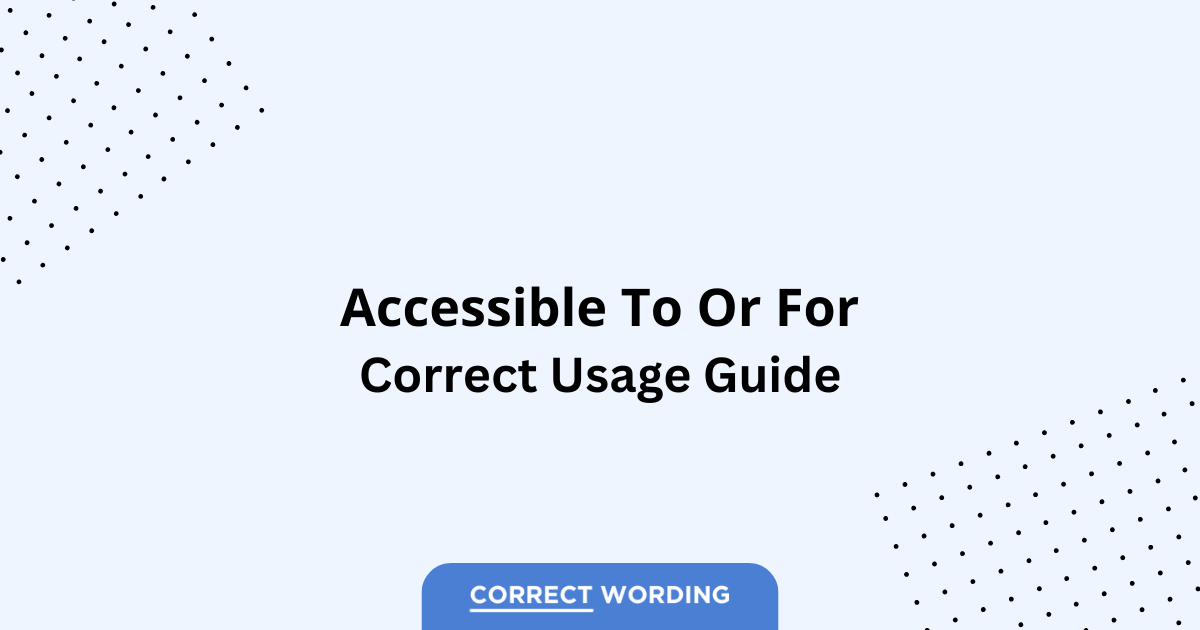 Accessible to vs. Accessible for – Which is Correct?