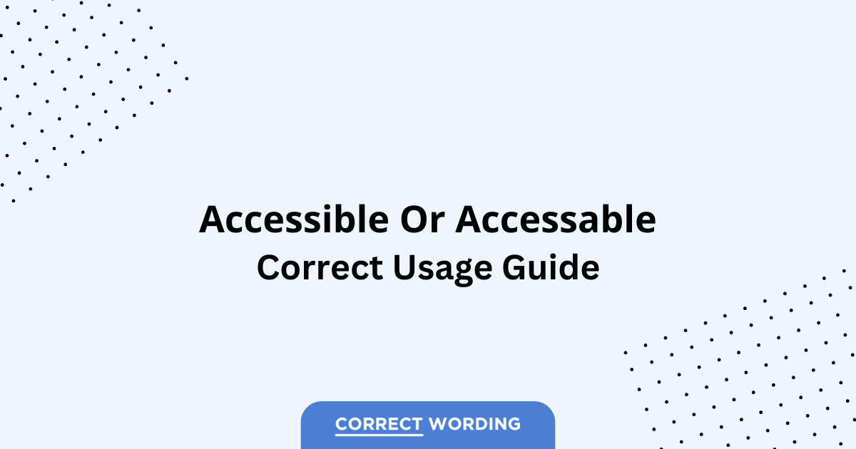 Accessible vs. Accessable - Which is Correct?