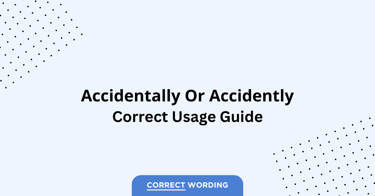 Accidentally vs. Accidently - Which is Correct?