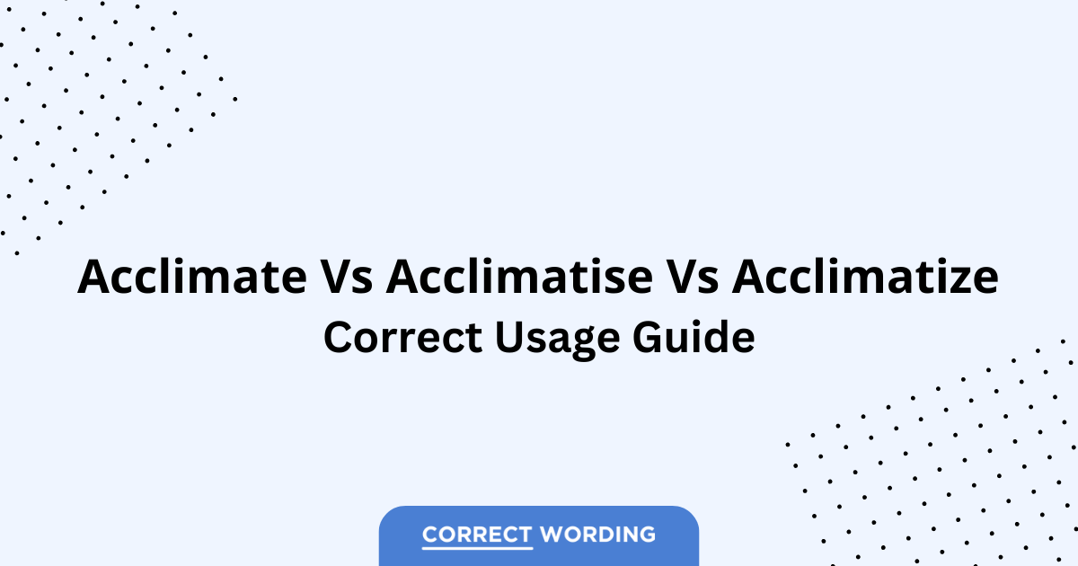 Acclimate vs. Acclimatise vs. Acclimatize - Which is Correct?