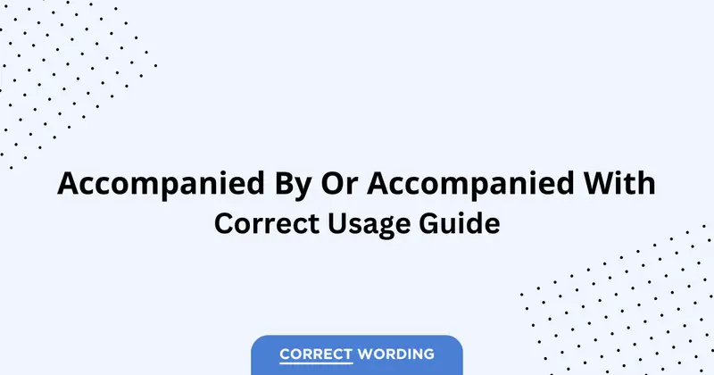 Accompanied by vs. Accompanied with - Which is Correct?