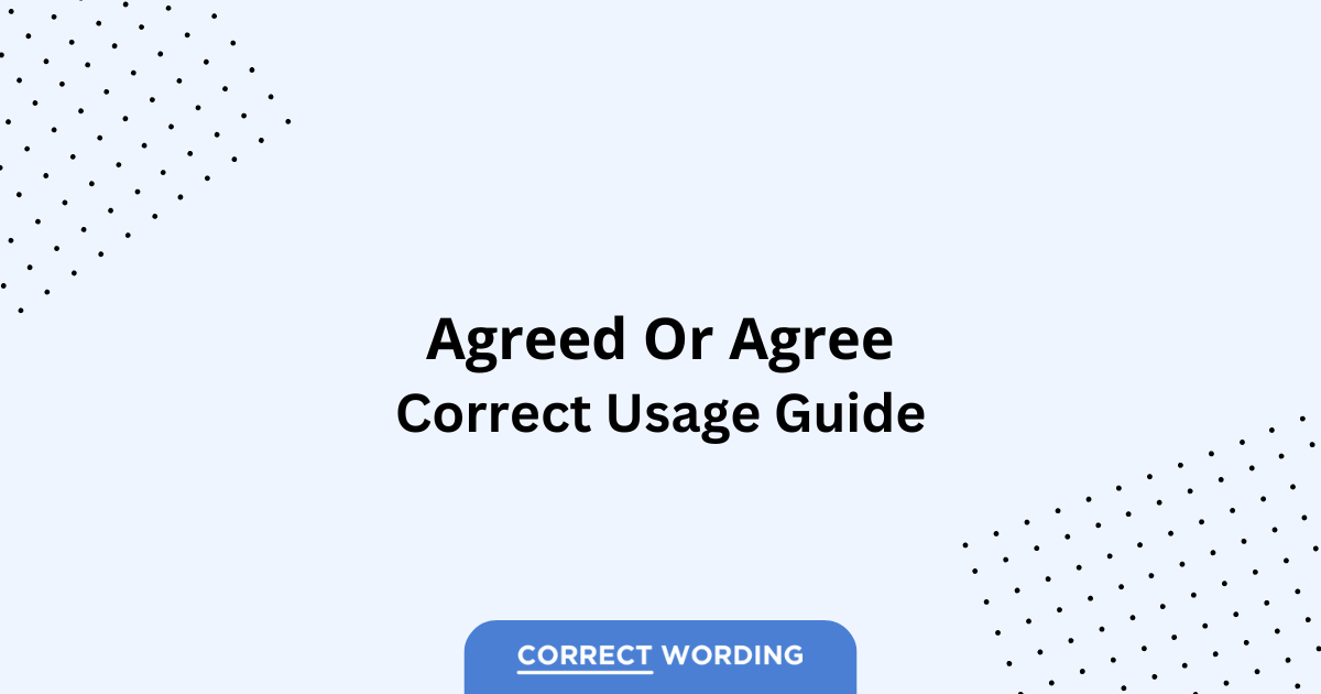 Agreed vs. Agree – Which is Correct?
