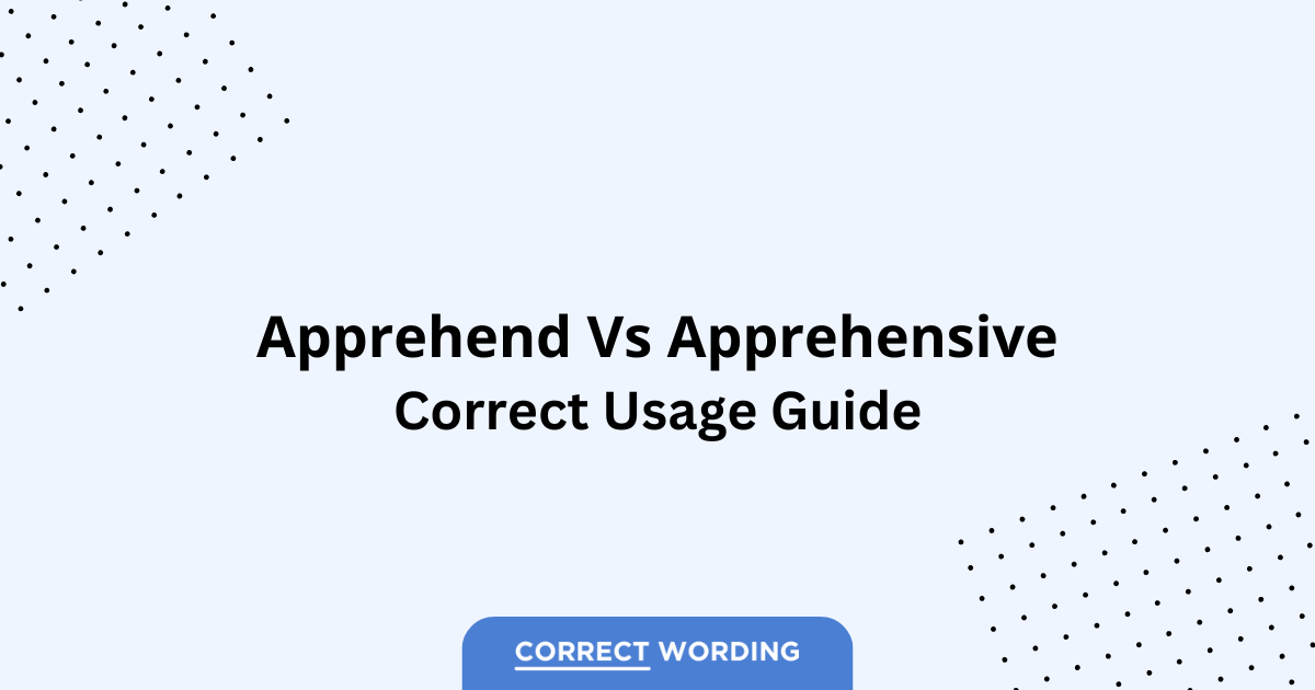 Apprehend vs. Apprehensive - Which is Correct?