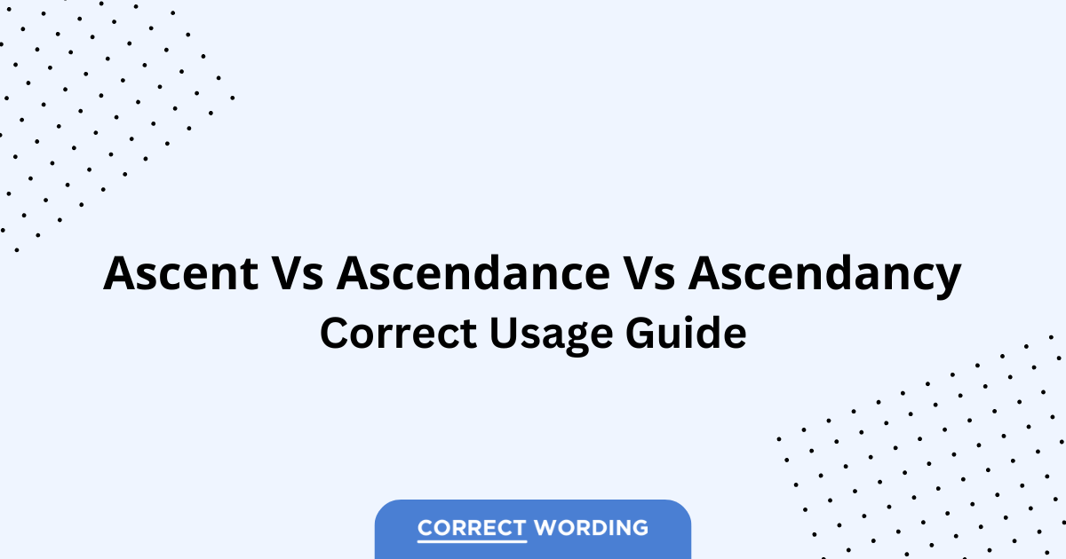 Ascent vs. Ascendance vs. Ascendancy - Which is Correct?