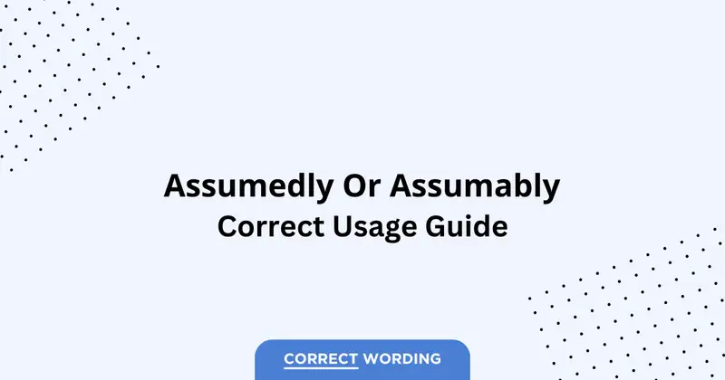 Assumedly vs. Assumably - Which is Correct?
