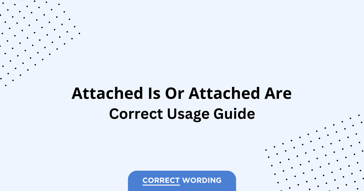 Attached Is vs. Attached Are - Which is Correct?
