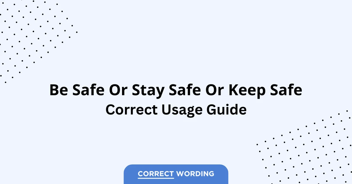 Be Safe vs. Stay Safe vs. Keep Safe – Which is Correct?