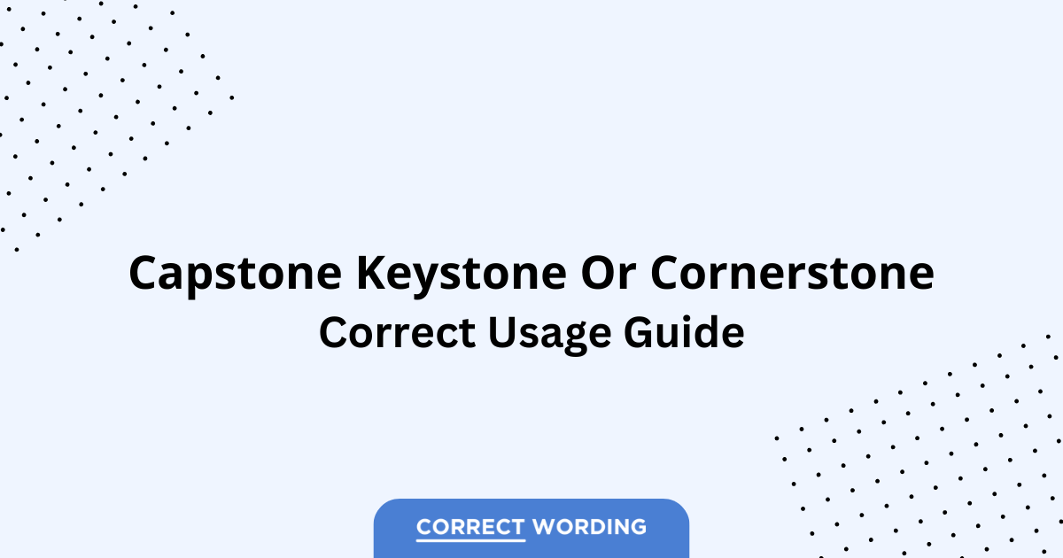 Capstone vs. Keystone vs. Cornerstone - Which is Correct?