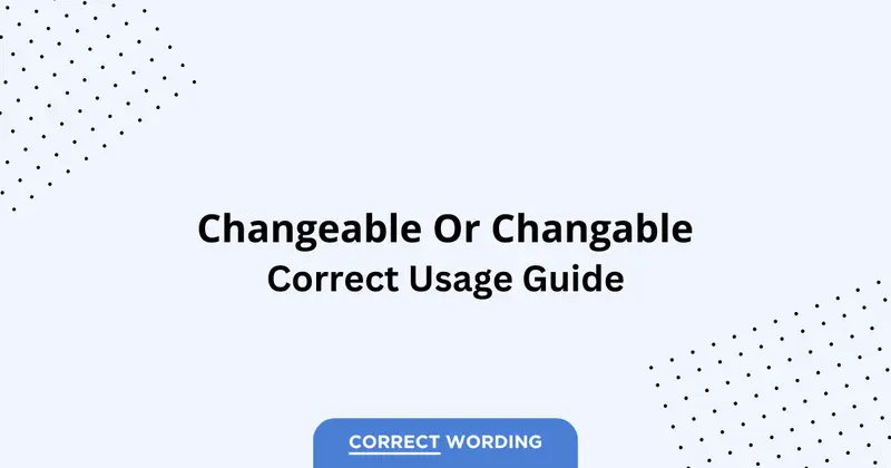 Changeable vs. Changable - Which is Correct?