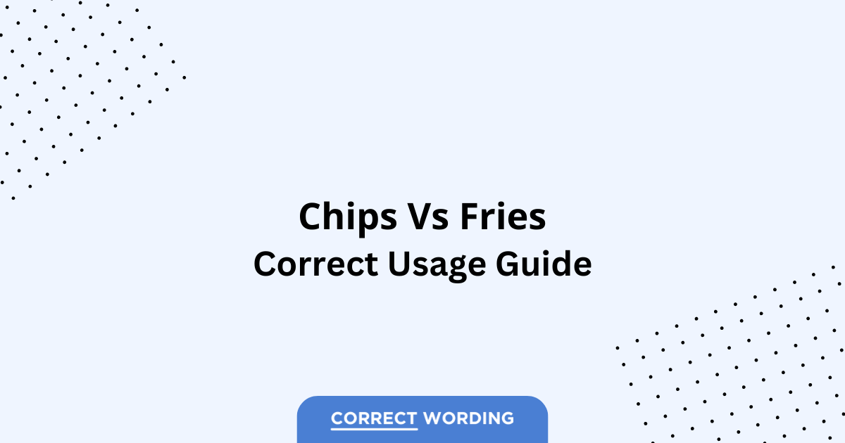Chips vs. Fries – Which is Correct?