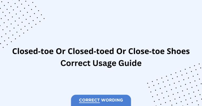 Closed-Toe vs. Closed-Toed vs. Close-Toe - Which is Correct?