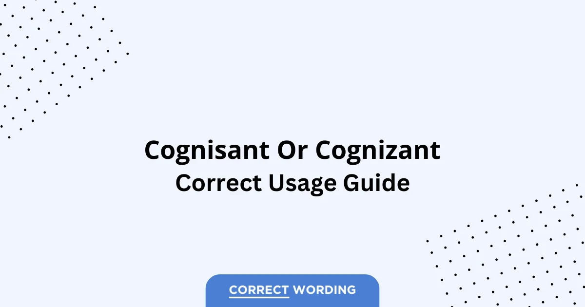 Cognisant vs. Cognizant - Which is Correct?