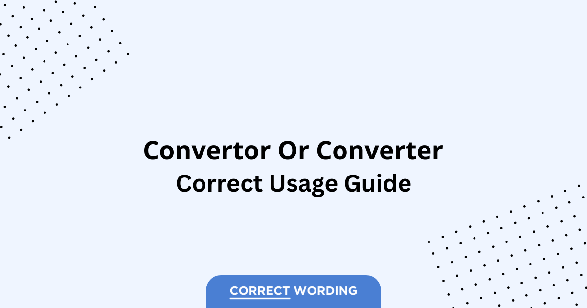 Convertor vs. Converter – Which is Correct?