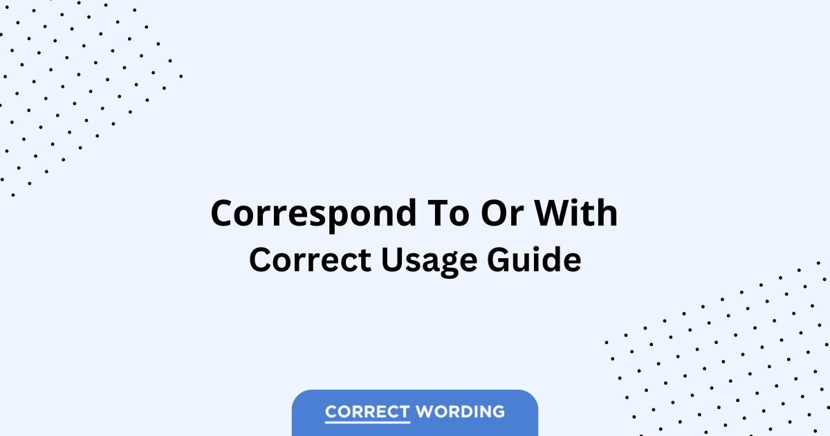 Correspond to vs. Correspond with - Which is Correct?