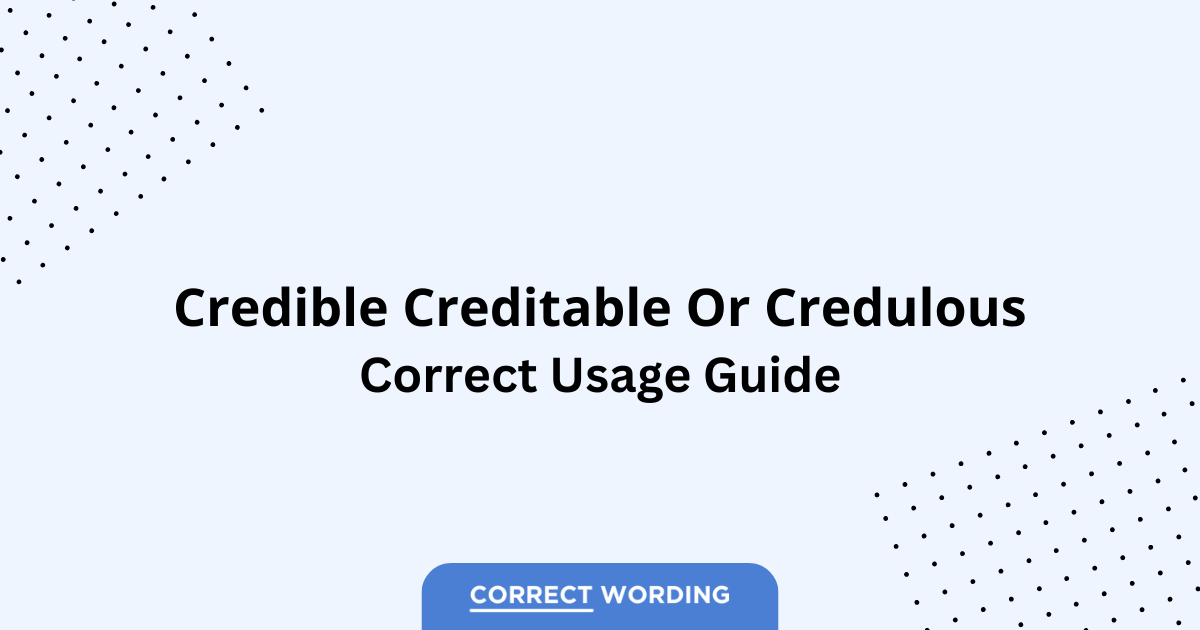 Credible vs. Creditable vs. Credulous - Which is Correct?
