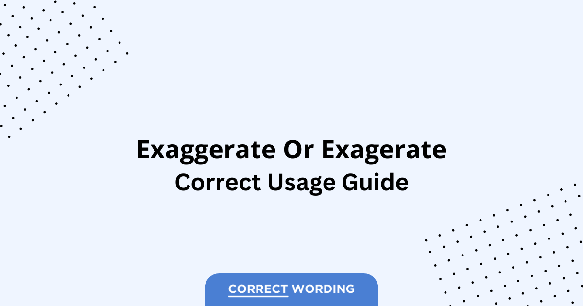 Exaggerate vs. Exagerate - Which is Correct?