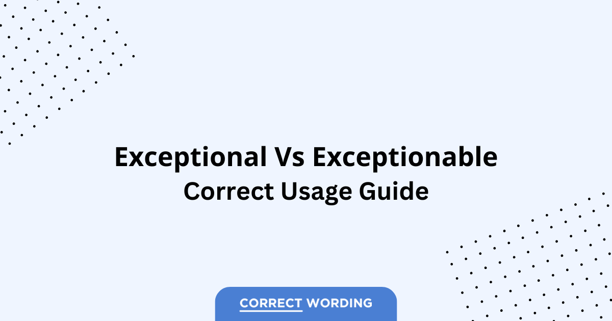 Exceptional vs. Exceptionable – Which is Correct?