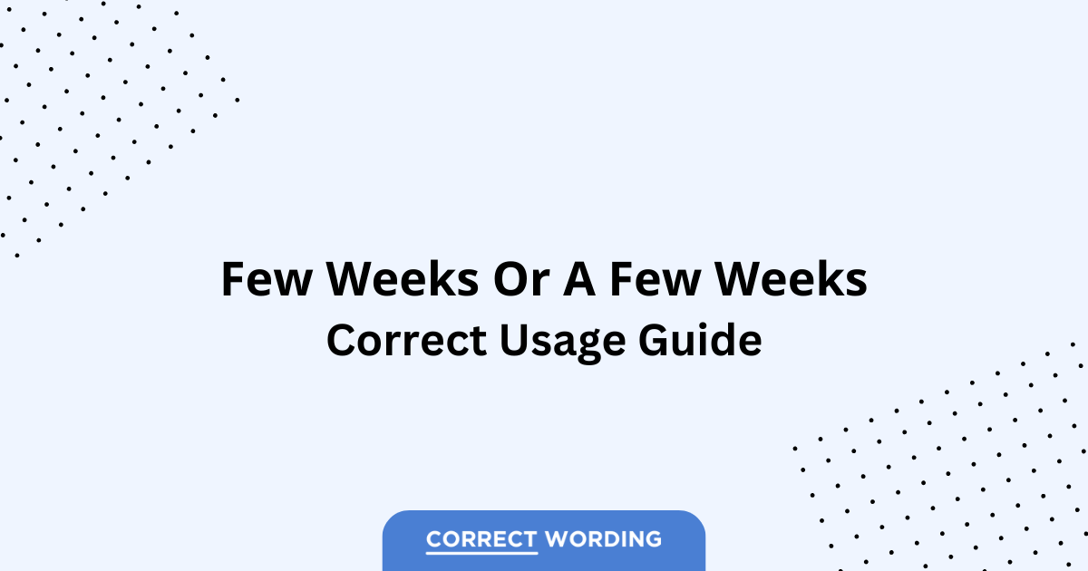Few Weeks vs. A Few Weeks - Which is Correct?
