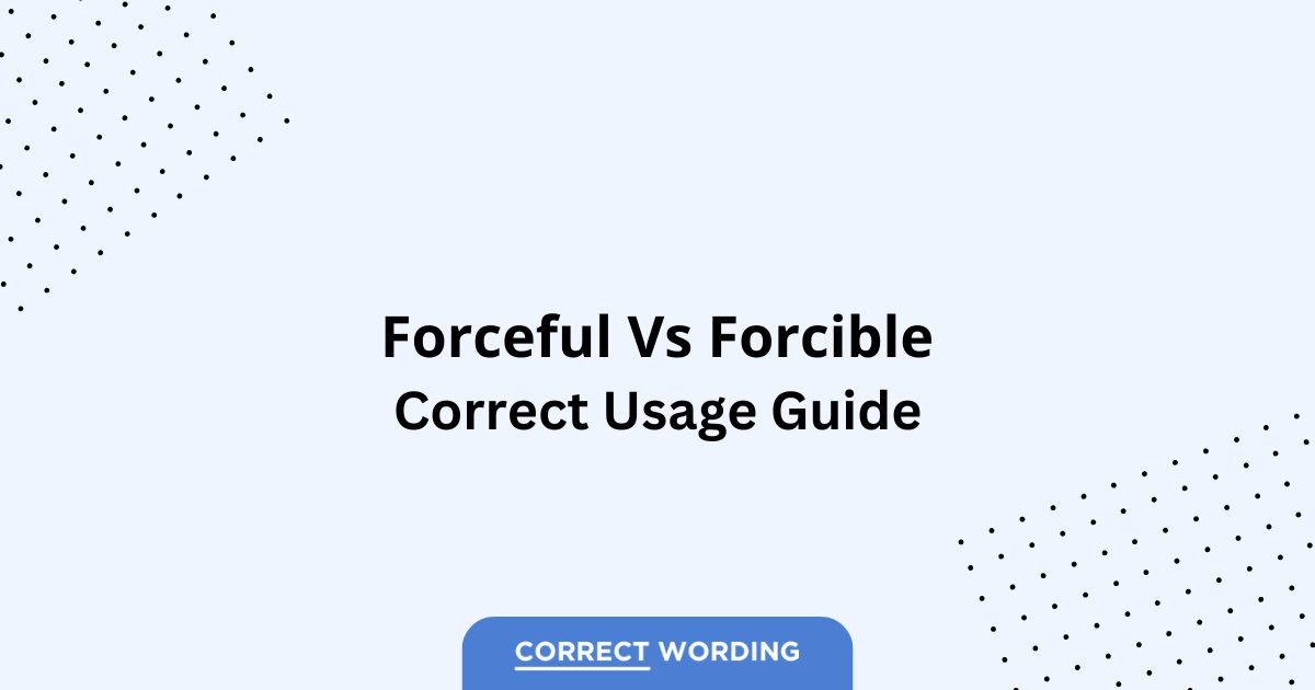 Forceful vs. Forcible - Which is Correct?